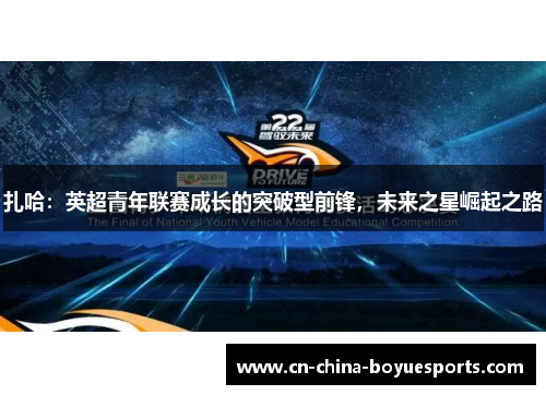 扎哈:英超青年联赛成长的突破型前锋,未来之星崛起之路 扎哈:英超青年联赛成长的突破型前锋,未来之星崛起之路