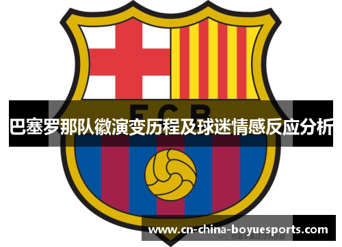 巴塞罗那队徽演变历程及球迷情感反应分析 巴塞罗那队徽演变历程及球迷情感反应分析