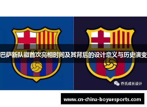 巴萨新队徽首次亮相时间及其背后的设计意义与历史演变