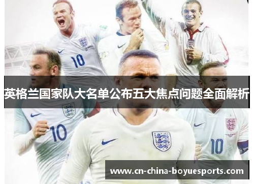 英格兰国家队大名单公布五大焦点问题全面解析