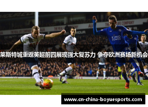 莱斯特城重返英超前四展现强大复苏力 争夺欧洲赛场新机会