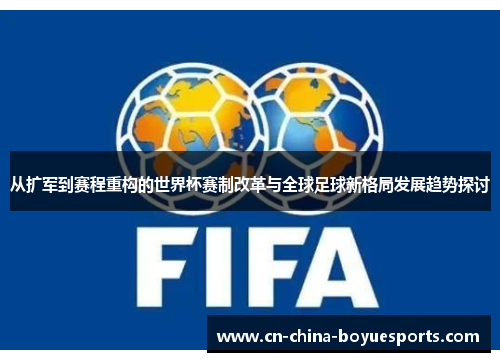 从扩军到赛程重构的世界杯赛制改革与全球足球新格局发展趋势探讨