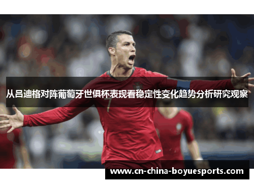 从吕迪格对阵葡萄牙世俱杯表现看稳定性变化趋势分析研究观察