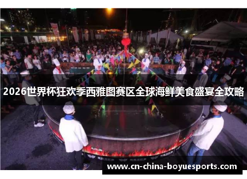 2026世界杯狂欢季西雅图赛区全球海鲜美食盛宴全攻略