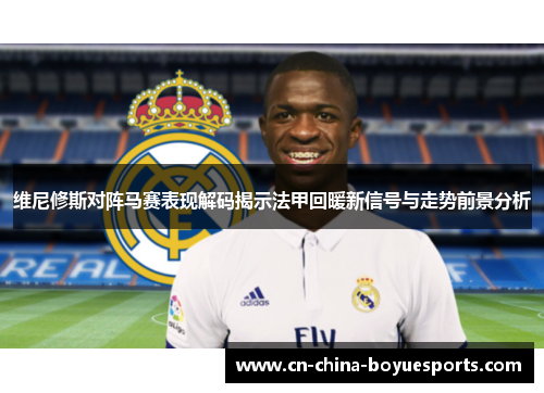 维尼修斯对阵马赛表现解码揭示法甲回暖新信号与走势前景分析