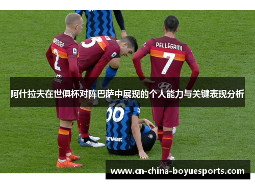 阿什拉夫在世俱杯对阵巴萨中展现的个人能力与关键表现分析