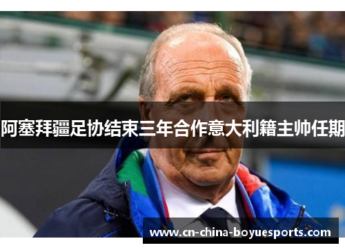 阿塞拜疆足协结束三年合作意大利籍主帅任期